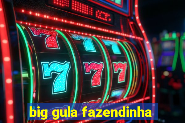 big gula fazendinha